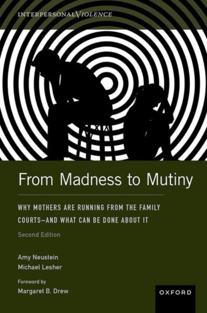 From Madness to Mutiny : Why Mothers Are Running from the Family Courts – and What Can Be Done about It