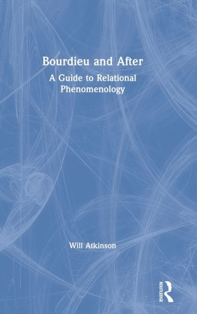 Bourdieu and After : A Guide to Relational Phenomenology