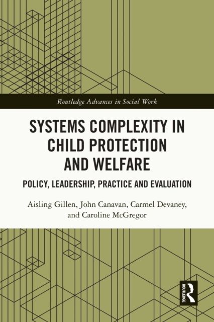 Systems Complexity in Child Protection and Welfare : Policy, Leadership, Practice and Evaluation