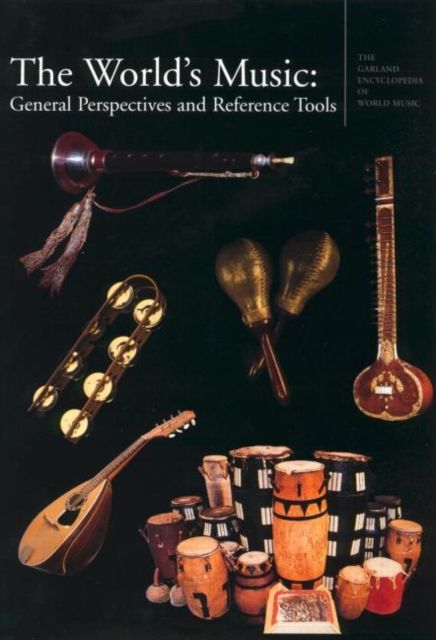 The Garland Encyclopedia of World Music : The World's Music: General Perspectives and Reference Tools