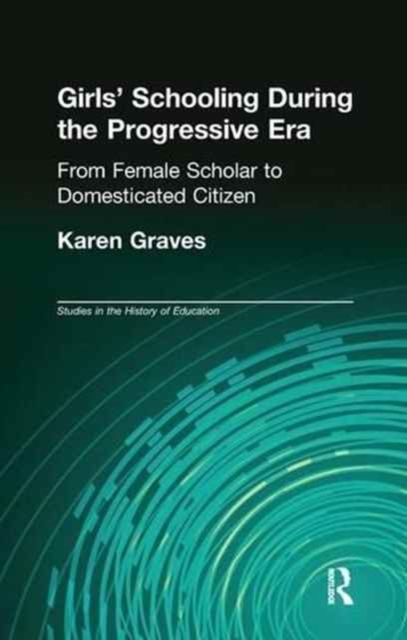 Girl's Schooling During The Progressive Era : From Female Scholar to Domesticated Citizen