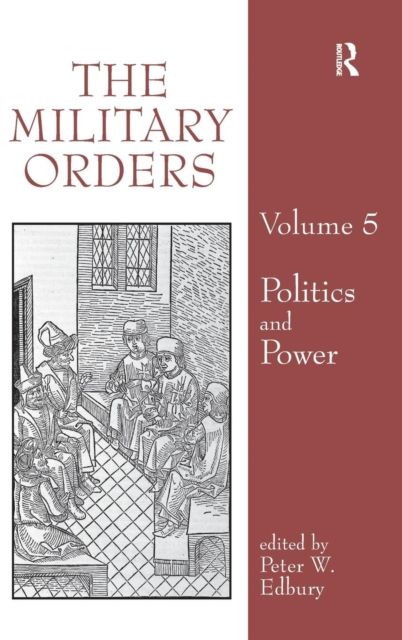 The Military Orders Volume V : Politics and Power