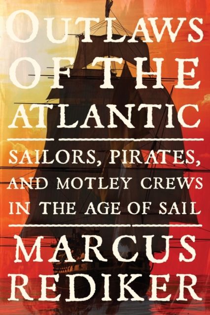 Outlaws of the Atlantic : Sailors, Pirates, and Motley Crews in the Age of Sail