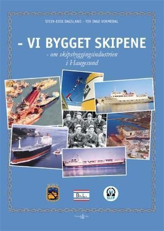 Vi bygget skipene : om skipsbyggingsindustrien i Haugesund
