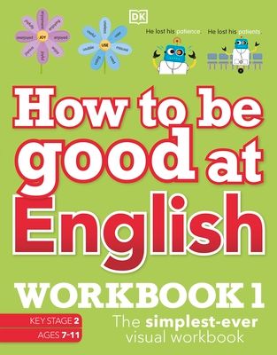 How to be Good at English Workbook 1, Ages 7-11 (Key Stage 2) : The Simplest-Ever Visual Workbook