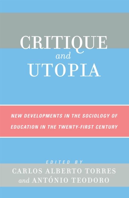 Critique and Utopia : New Developments in The Sociology of Education in the Twenty-First Century