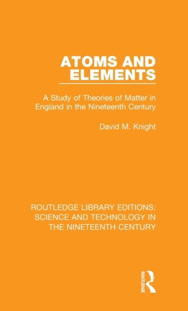 Atoms and Elements : A Study of Theories of Matter in England in the Nineteenth Century