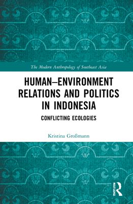 Human–Environment Relations and Politics in Indonesia : Conflicting Ecologies