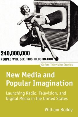 New Media and Popular Imagination : Launching Radio, Television, and Digital Media in the United States
