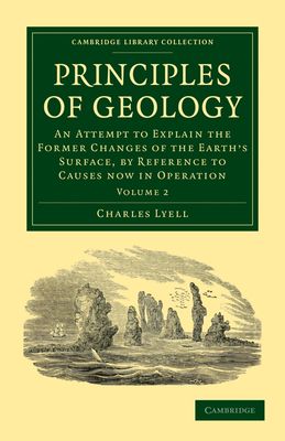 Principles of Geology : An Attempt to Explain the Former Changes of the Earth's Surface, by Reference to Causes now in Operation
