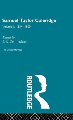 Samuel Taylor Coleridge : The Critical Heritage Volume 2 1834-1900