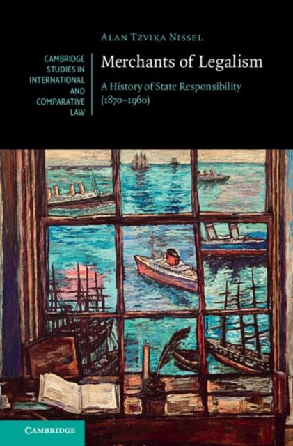 Merchants of Legalism : A History of State Responsibility (1870–1960)