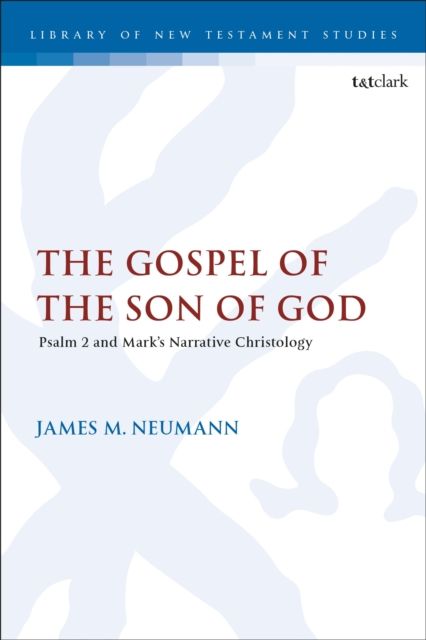 The Gospel of the Son of God : Psalm 2 and Mark’s Narrative Christology