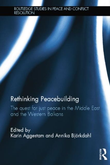 Rethinking Peacebuilding : The Quest for Just Peace in the Middle East and the Western Balkans