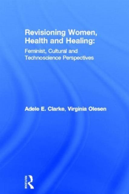 Revisioning Women, Health and Healing : Feminist, Cultural and Technoscience Perspectives