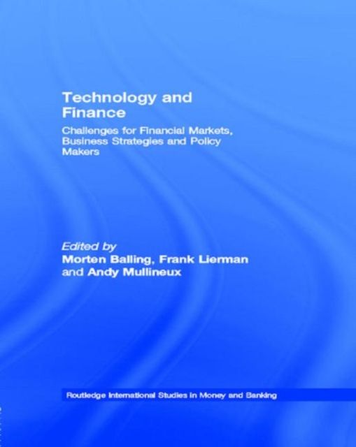 Technology and Finance : Challenges for Financial Markets, Business Strategies and Policy Makers
