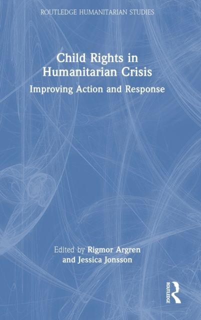 Child Rights in Humanitarian Crisis : Improving Action and Response