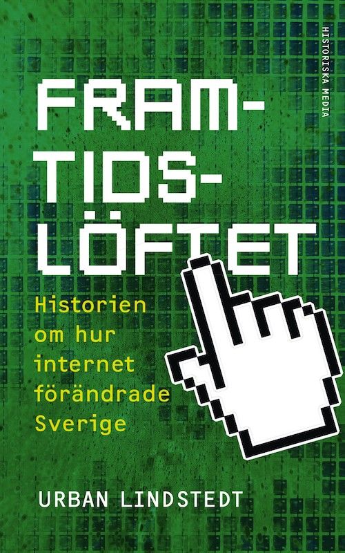 Framtidslöftet : historien om hur internet förändrade Sverige