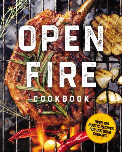 The Open Fire Cookbook : Over 100 Rustic Recipes for Outdoor Cooking