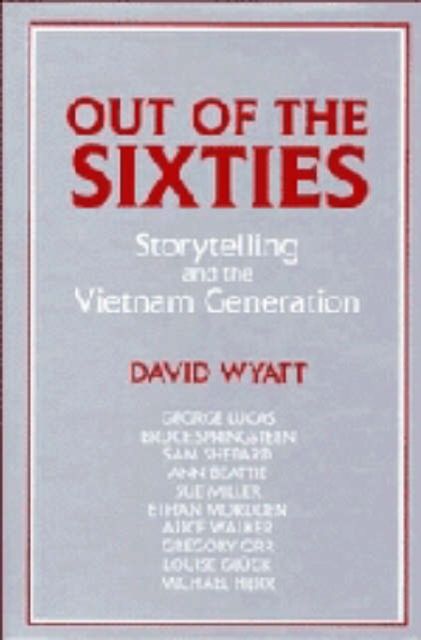 Out of the Sixties : Storytelling and the Vietnam Generation