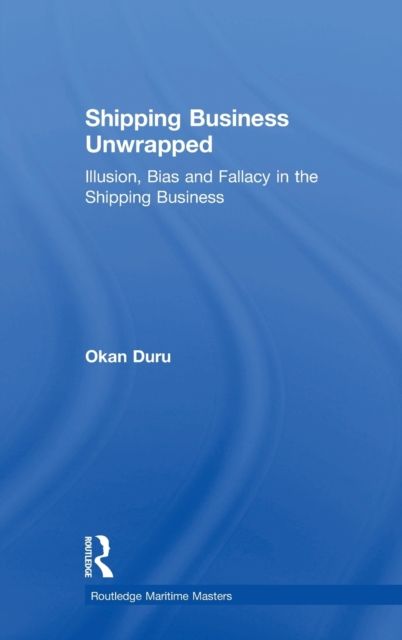 Shipping Business Unwrapped : Illusion, Bias and Fallacy in the Shipping Business