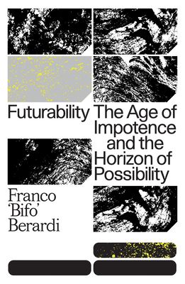 Futurability : The Age of Impotence and the Horizon of Possibility