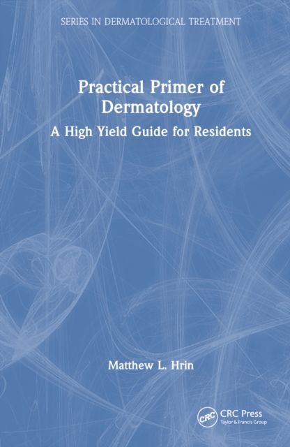 Practical Primer of Dermatology : A High Yield Guide for Residents