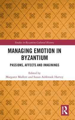 Managing Emotion in Byzantium : Passions, Affects and Imaginings