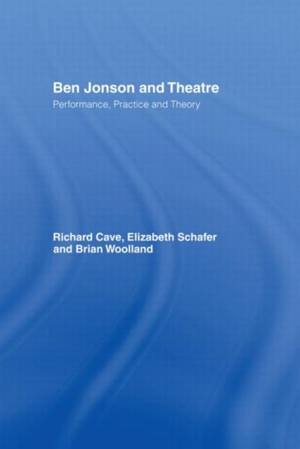 Ben Jonson and Theatre : Performance, Practice and Theory