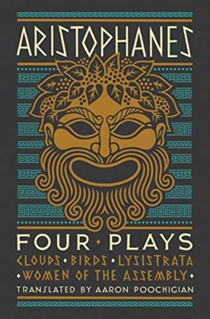 Aristophanes: Four Plays : Clouds, Birds, Lysistrata, Women of the Assembly