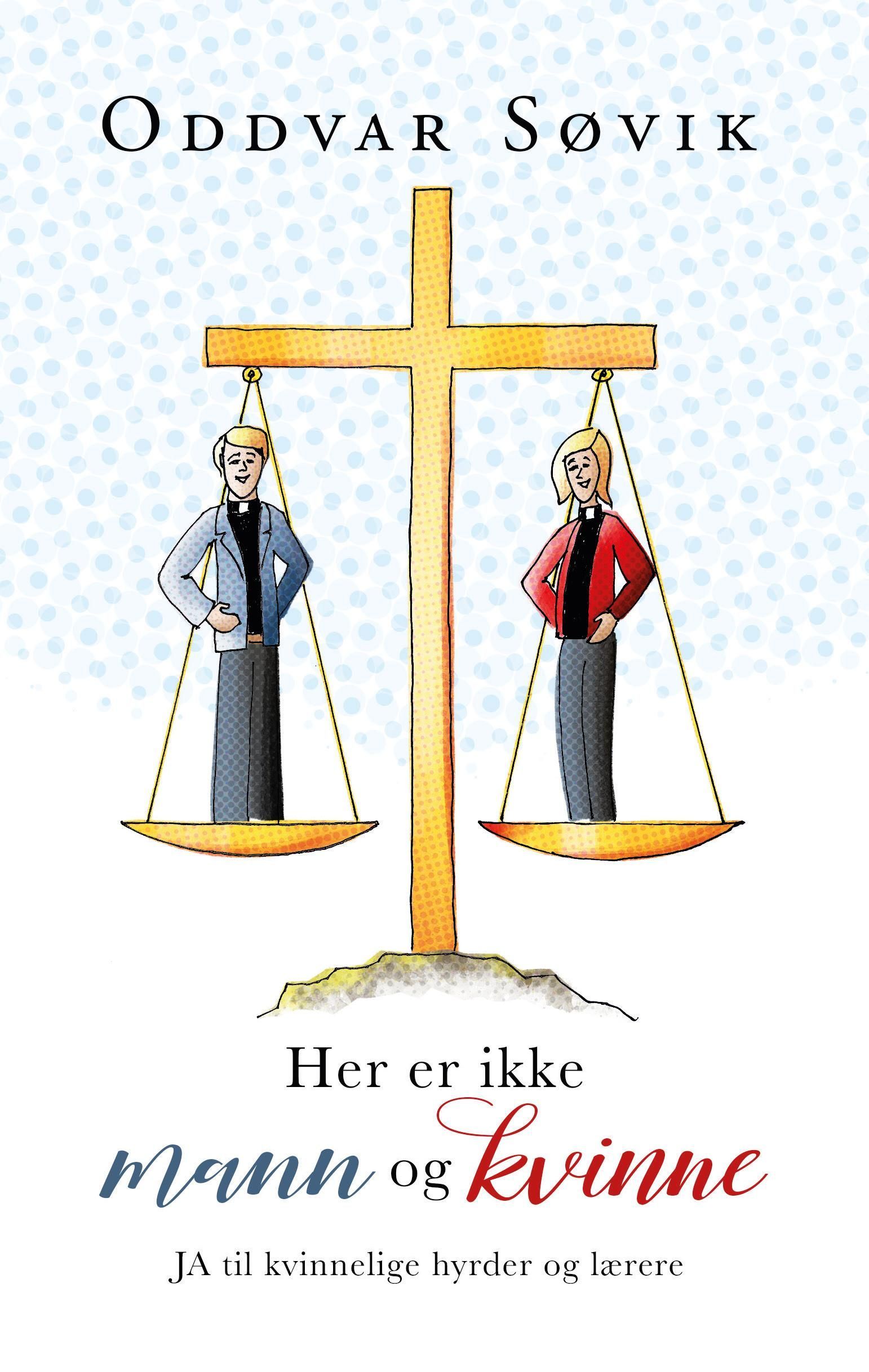 Her er ikke mann og kvinne : ja til kvinnelige hyrder og lærere