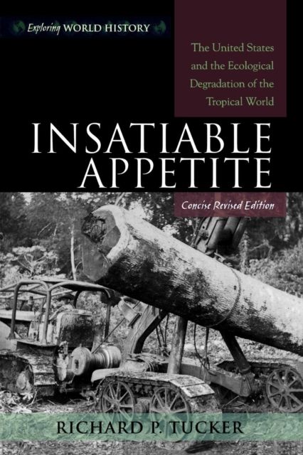 Insatiable Appetite : The United States and the Ecological Degradation of the Tropical World