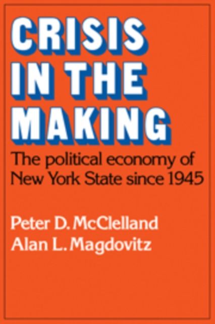 Crisis in the Making : The Political Economy of New York State since 1945