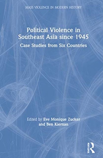 Political Violence in Southeast Asia since 1945 : Case Studies from Six Countries