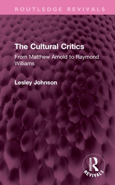 The Cultural Critics : From Matthew Arnold to Raymond Williams