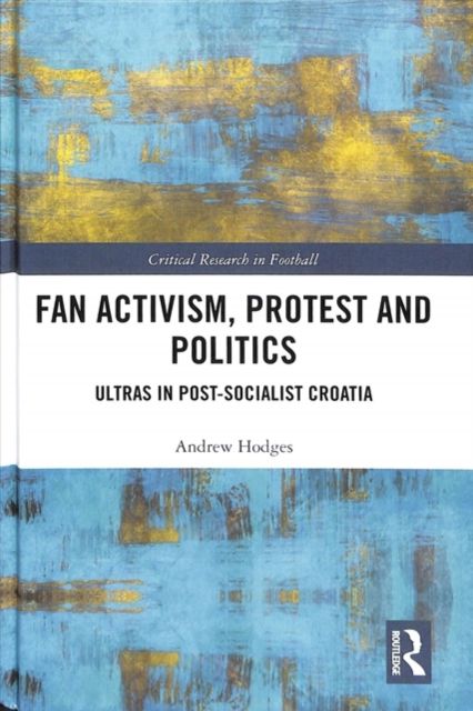Fan Activism, Protest and Politics : Ultras in Post-Socialist Croatia