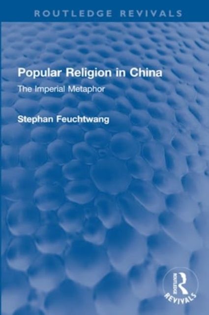 Popular Religion in China : The Imperial Metaphor
