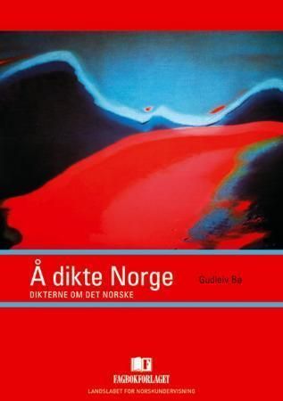 Å dikte Norge : dikterne om det norske