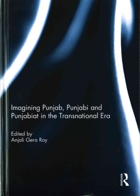 Imagining Punjab, Punjabi and Punjabiat in the Transnational Era