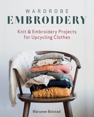 Wardrobe embroidery : knit & embroidery projects for upcycling clothes