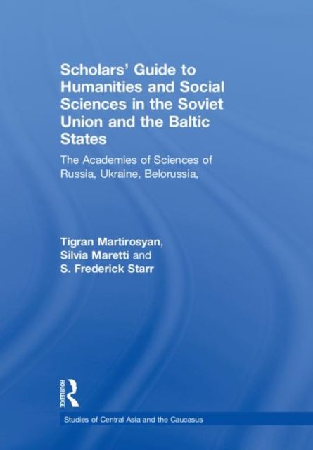 Scholars' Guide to Humanities and Social Sciences in the Soviet Union and the Baltic States : The Academies of Sciences of Russia, Ukraine, Belorussia, Moldova, the Transcaucasian and Central Asian Republics and Estonia, Latvia and Lithuania