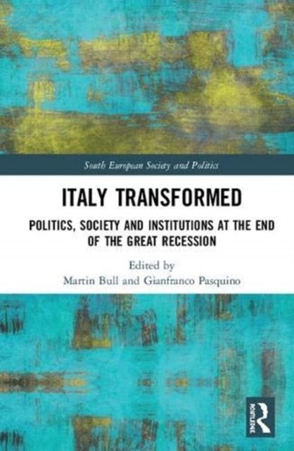 Italy Transformed : Politics, Society and Institutions at the End of the Great Recession