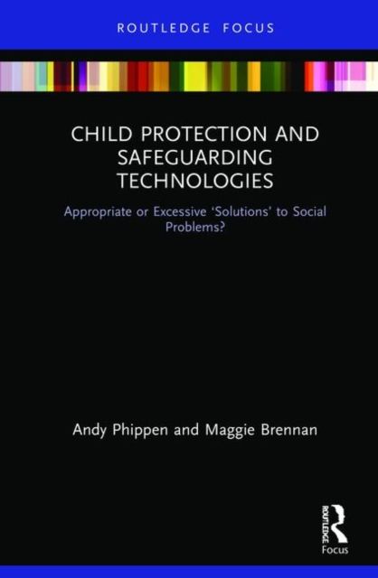 Child Protection and Safeguarding Technologies : Appropriate or Excessive ?Solutions? to Social Problems?