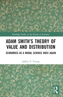 Adam Smith’s Theory of Value and Distribution : Economics as a Moral Science Once Again