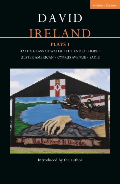 David Ireland Plays 1 : Half a Glass of Water; The End of Hope; Ulster American; Cyprus Avenue; Sadie