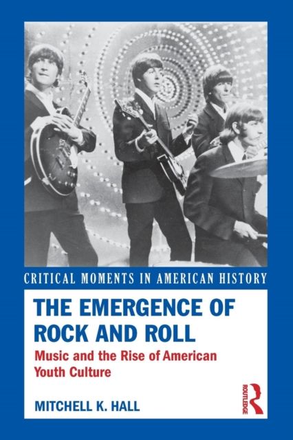 The Emergence of Rock and Roll : Music and the Rise of American Youth Culture