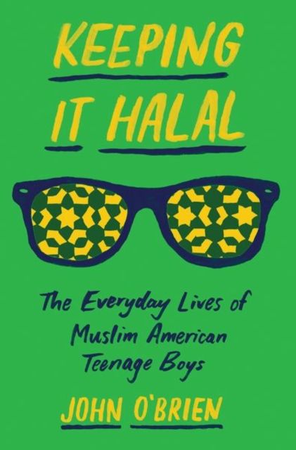 Keeping It Halal : The Everyday Lives of Muslim American Teenage Boys