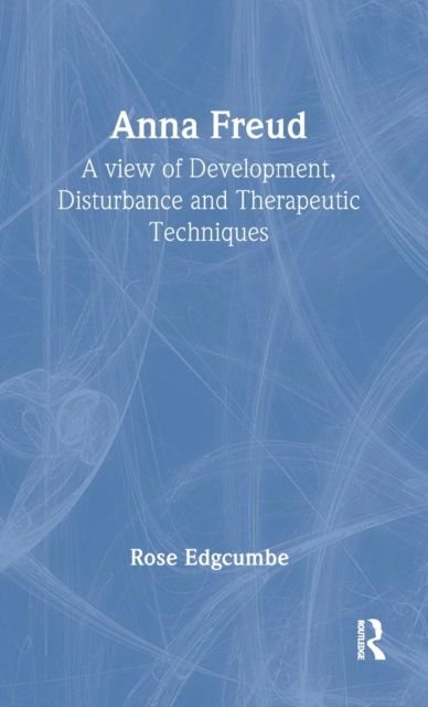 Anna Freud : A View of Development, Disturbance and Therapeutic Techniques
