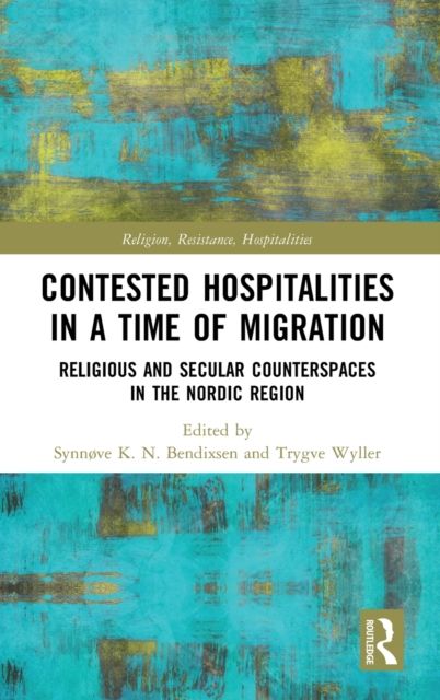 Contested Hospitalities in a Time of Migration : Religious and Secular Counterspaces in the Nordic Region