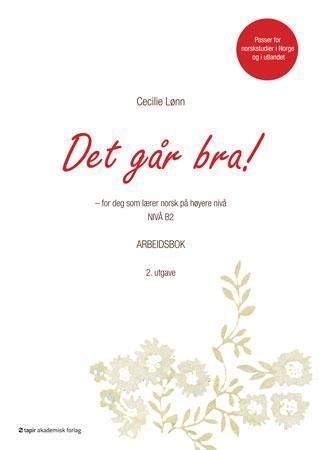 Det går bra! : for deg som lærer norsk på høyere nivå : nivå B2 : arbeidsbok
